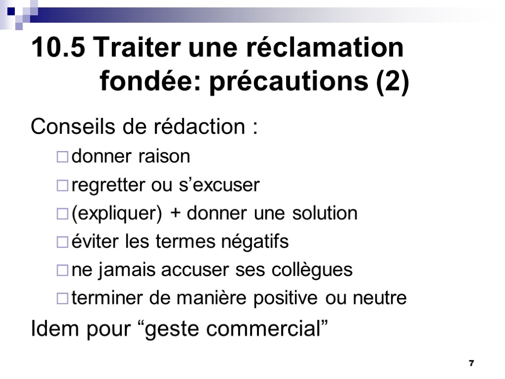 7 10.5 Traiter une réclamation fondée: précautions (2) Conseils de rédaction : donner raison 7 10.5 Traiter une réclamation fondée: précautions (2) Conseils de rédaction : donner raison